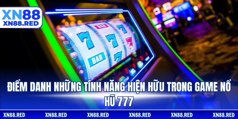 Điểm danh những tính năng hiện hữu trong game nổ hũ 777